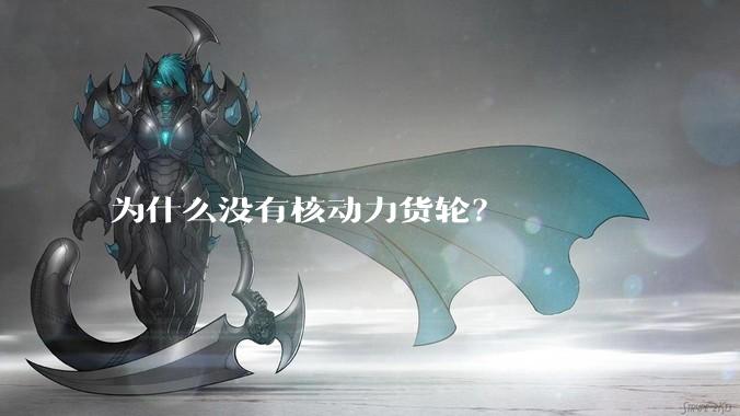 为什么没有核动力货轮？